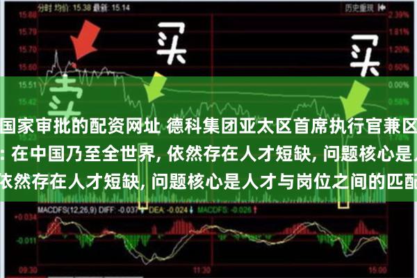 国家审批的配资网址 德科集团亚太区首席执行官兼区域事务总裁Ian Lee: 在中国乃至全世界, 依然存在人才短缺, 问题核心是人才与岗位之间的匹配
