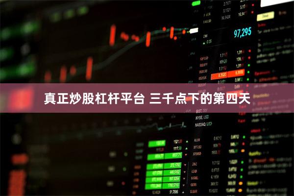 真正炒股杠杆平台 三千点下的第四天