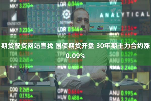 期货配资网站查找 国债期货开盘 30年期主力合约涨0.09%