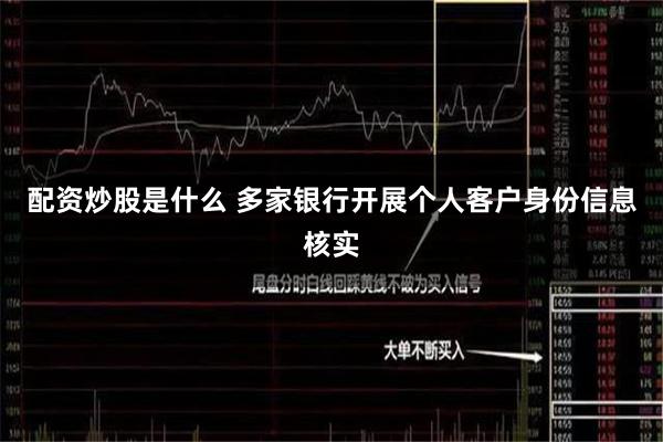 配资炒股是什么 多家银行开展个人客户身份信息核实